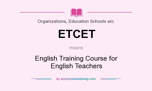 What does ETCET mean? It stands for English Training Course for English Teachers
