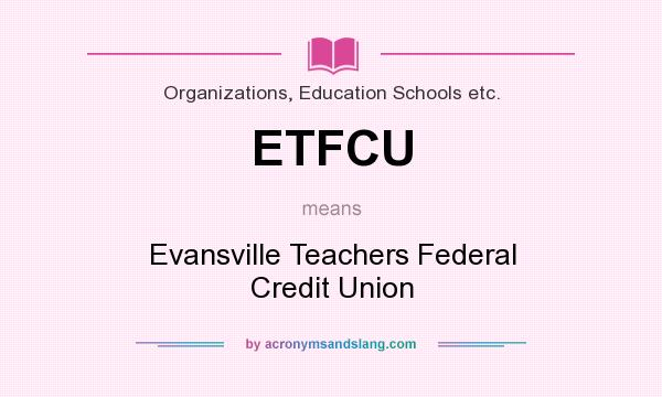 What does ETFCU mean? It stands for Evansville Teachers Federal Credit Union