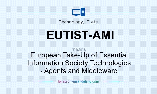 What does EUTIST-AMI mean? It stands for European Take-Up of Essential Information Society Technologies - Agents and Middleware