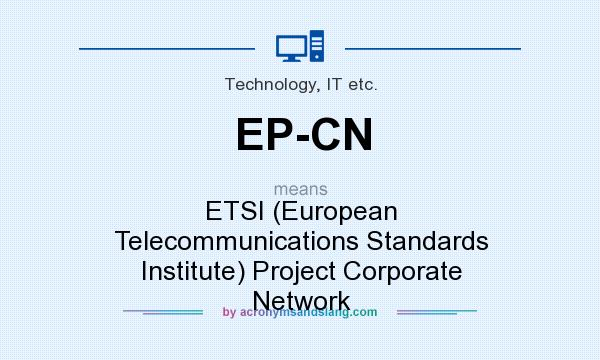 What does EP-CN mean? It stands for ETSI (European Telecommunications Standards Institute) Project Corporate Network