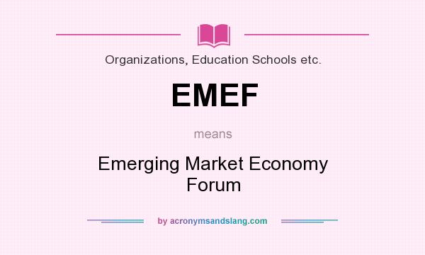 What does EMEF mean? It stands for Emerging Market Economy Forum