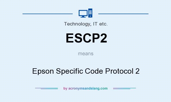 What does ESCP2 mean? It stands for Epson Specific Code Protocol 2