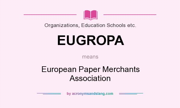 What does EUGROPA mean? It stands for European Paper Merchants Association