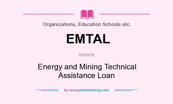 What does EMTAL mean? It stands for Energy and Mining Technical Assistance Loan