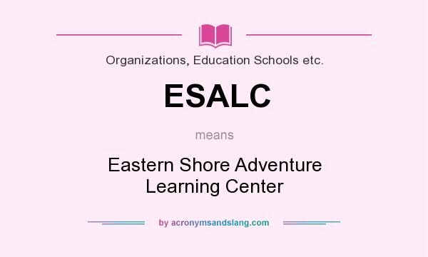 What does ESALC mean? It stands for Eastern Shore Adventure Learning Center