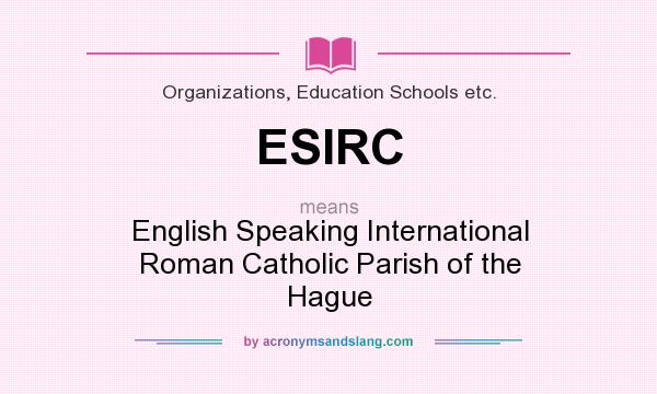 What does ESIRC mean? It stands for English Speaking International Roman Catholic Parish of the Hague