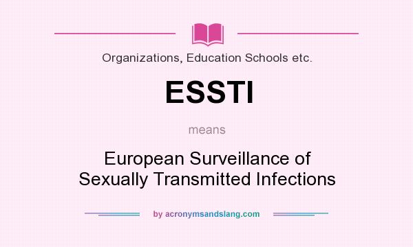 What does ESSTI mean? It stands for European Surveillance of Sexually Transmitted Infections