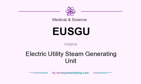 What does EUSGU mean? It stands for Electric Utility Steam Generating Unit