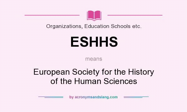 What does ESHHS mean? It stands for European Society for the History of the Human Sciences