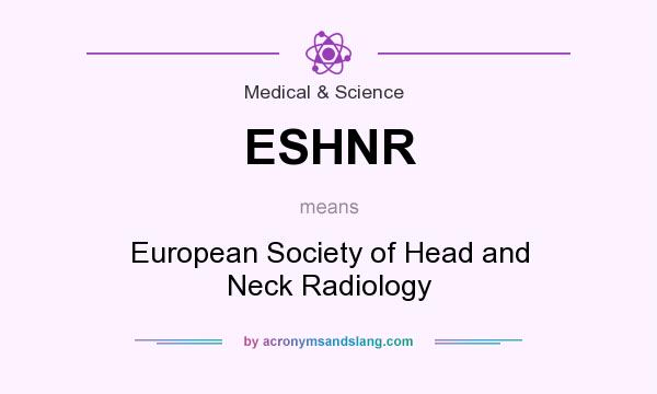 What does ESHNR mean? It stands for European Society of Head and Neck Radiology