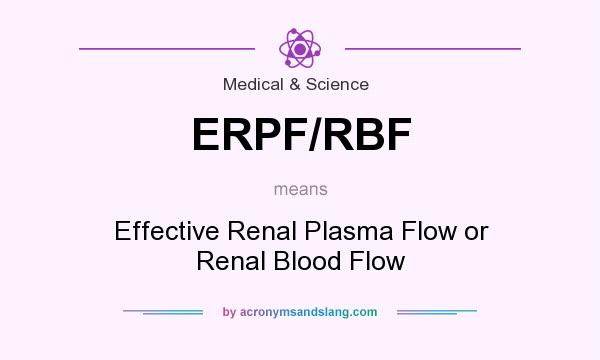 What does ERPF/RBF mean? It stands for Effective Renal Plasma Flow or Renal Blood Flow