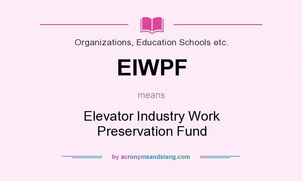 What does EIWPF mean? It stands for Elevator Industry Work Preservation Fund