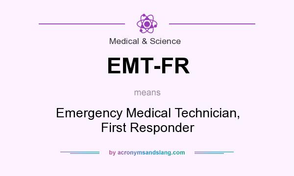 What does EMT-FR mean? It stands for Emergency Medical Technician, First Responder
