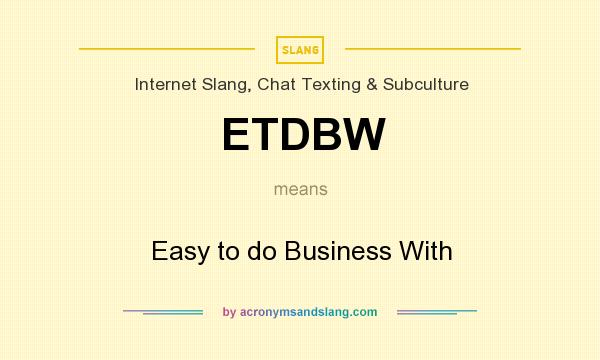 What does ETDBW mean? It stands for Easy to do Business With