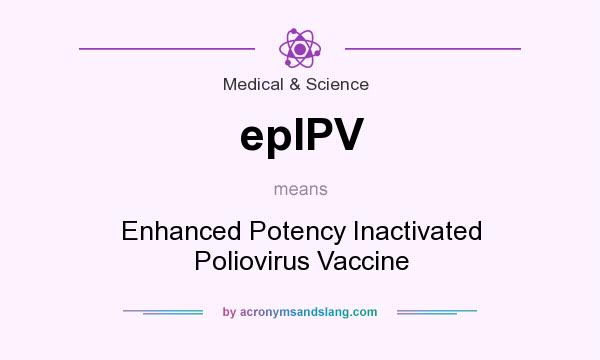 What does epIPV mean? It stands for Enhanced Potency Inactivated Poliovirus Vaccine