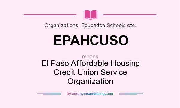 What does EPAHCUSO mean? It stands for El Paso Affordable Housing Credit Union Service Organization