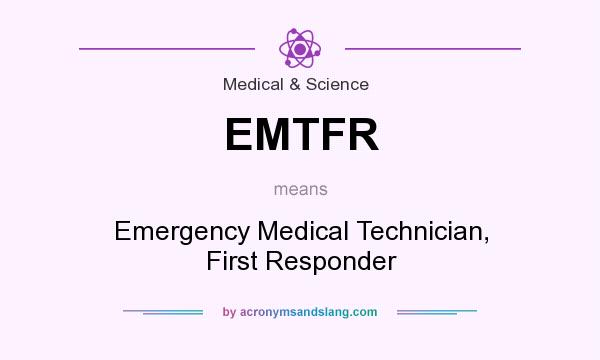 What does EMTFR mean? It stands for Emergency Medical Technician, First Responder