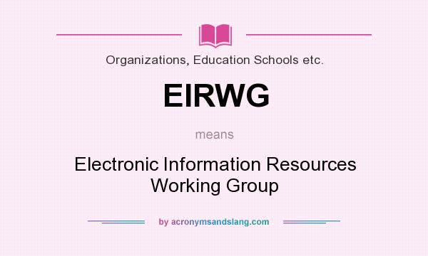 What does EIRWG mean? It stands for Electronic Information Resources Working Group