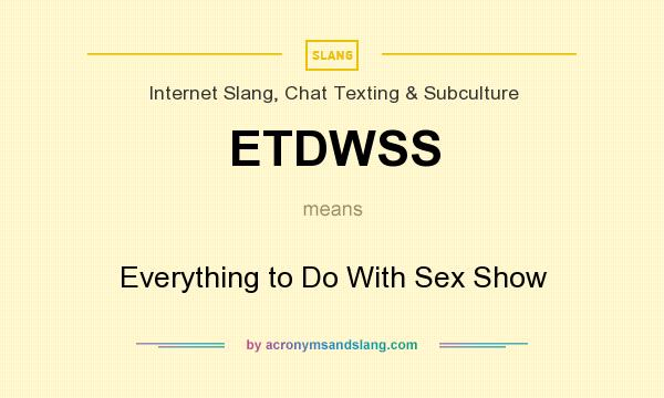 What does ETDWSS mean? It stands for Everything to Do With Sex Show