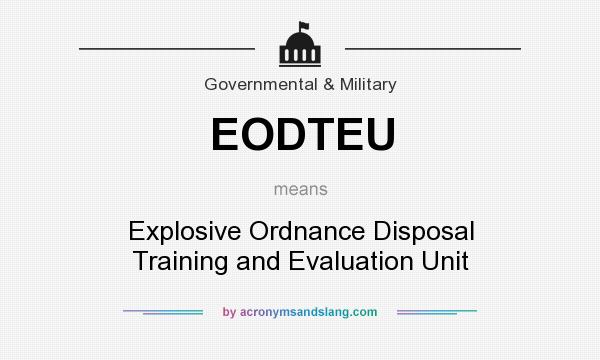 What does EODTEU mean? It stands for Explosive Ordnance Disposal Training and Evaluation Unit