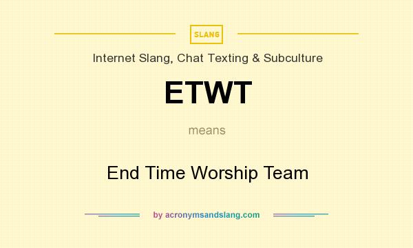What does ETWT mean? It stands for End Time Worship Team