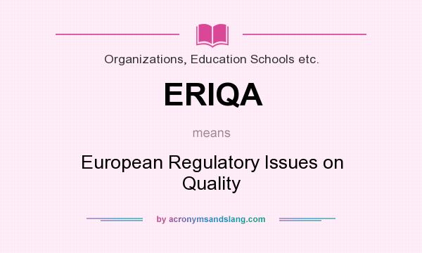 What does ERIQA mean? It stands for European Regulatory Issues on Quality