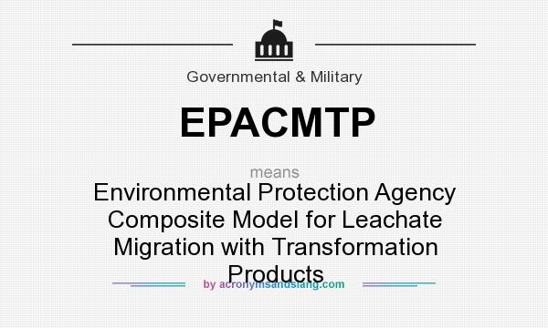 What does EPACMTP mean? It stands for Environmental Protection Agency Composite Model for Leachate Migration with Transformation Products