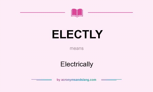 What does ELECTLY mean? It stands for Electrically