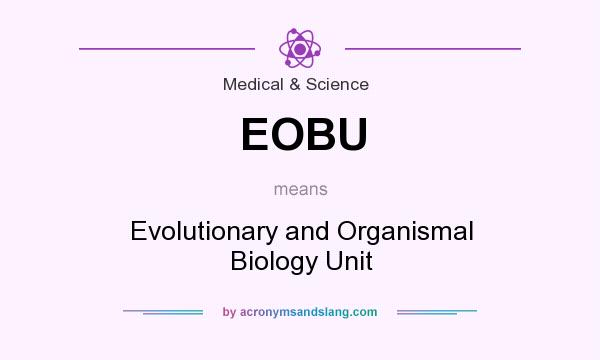 What does EOBU mean? It stands for Evolutionary and Organismal Biology Unit