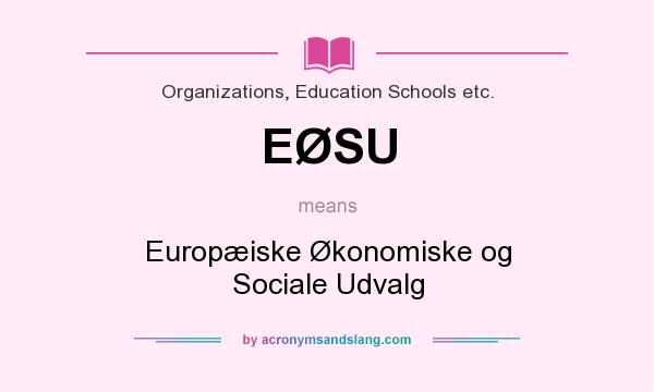 What does EØSU mean? It stands for Europæiske Økonomiske og Sociale Udvalg