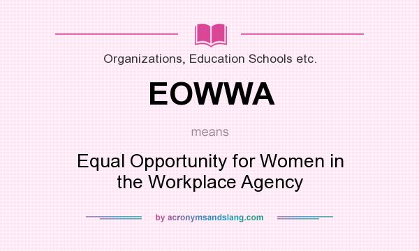 What does EOWWA mean? It stands for Equal Opportunity for Women in the Workplace Agency