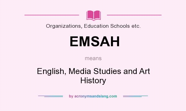 What does EMSAH mean? It stands for English, Media Studies and Art History