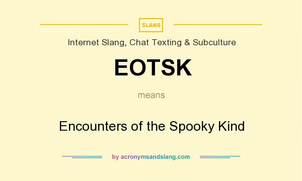 What does EOTSK mean? It stands for Encounters of the Spooky Kind