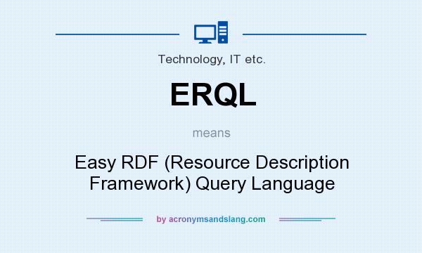 What does ERQL mean? It stands for Easy RDF (Resource Description Framework) Query Language