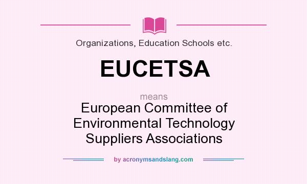 What does EUCETSA mean? It stands for European Committee of Environmental Technology Suppliers Associations