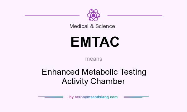 What does EMTAC mean? It stands for Enhanced Metabolic Testing Activity Chamber