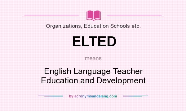 What does ELTED mean? It stands for English Language Teacher Education and Development