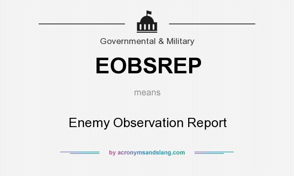 What does EOBSREP mean? It stands for Enemy Observation Report
