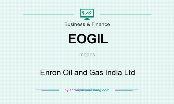 What does EOGIL mean? It stands for Enron Oil and Gas India Ltd