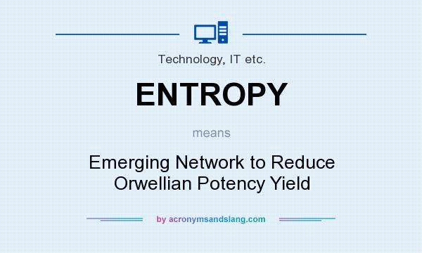 What does ENTROPY mean? It stands for Emerging Network to Reduce Orwellian Potency Yield