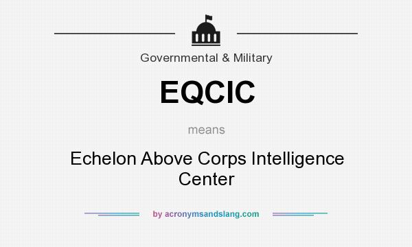 What does EQCIC mean? It stands for Echelon Above Corps Intelligence Center