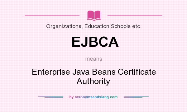 What does EJBCA mean? It stands for Enterprise Java Beans Certificate Authority