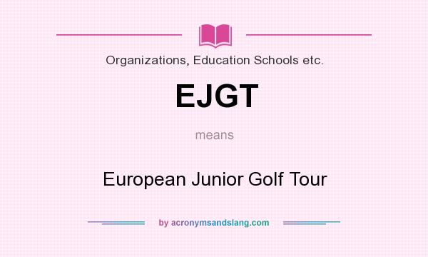What does EJGT mean? It stands for European Junior Golf Tour