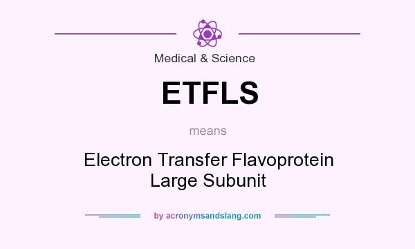 What does ETFLS mean? It stands for Electron Transfer Flavoprotein Large Subunit