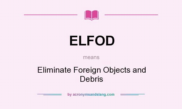 What does ELFOD mean? It stands for Eliminate Foreign Objects and Debris