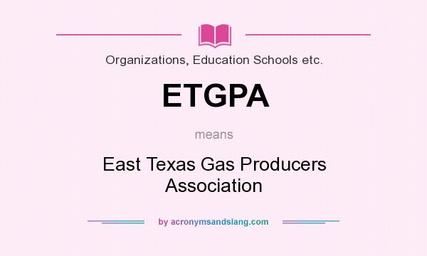 What does ETGPA mean? It stands for East Texas Gas Producers Association