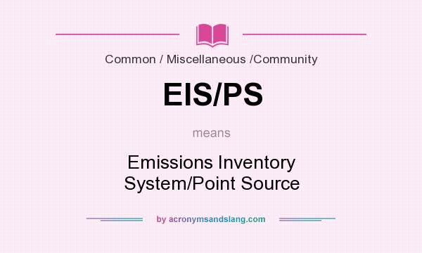 What does EIS/PS mean? It stands for Emissions Inventory System/Point Source