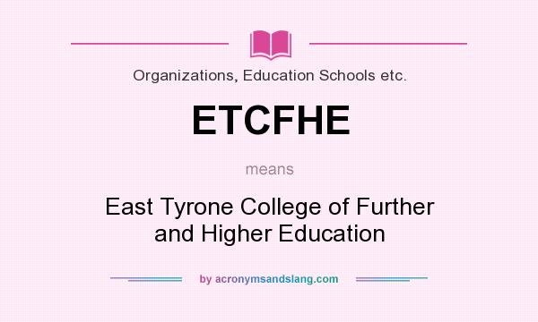 What does ETCFHE mean? It stands for East Tyrone College of Further and Higher Education