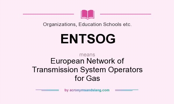 What does ENTSOG mean? It stands for European Network of Transmission System Operators for Gas