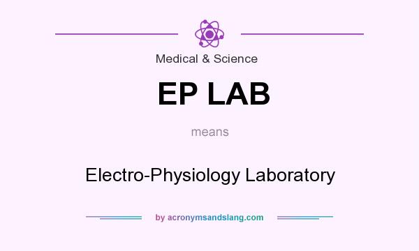 What does EP LAB mean? It stands for Electro-Physiology Laboratory